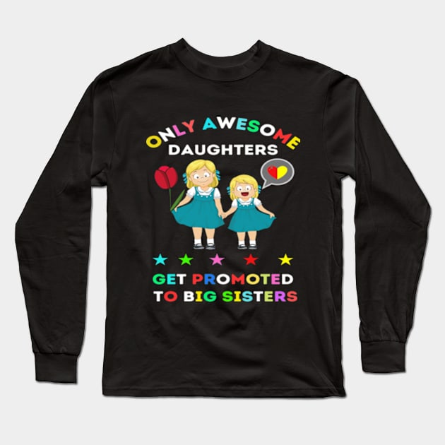 funny elegant Only awesome daughters get promoted to big sisters t-shirt design gift Long Sleeve T-Shirt by ARTA-ARTS-DESIGNS